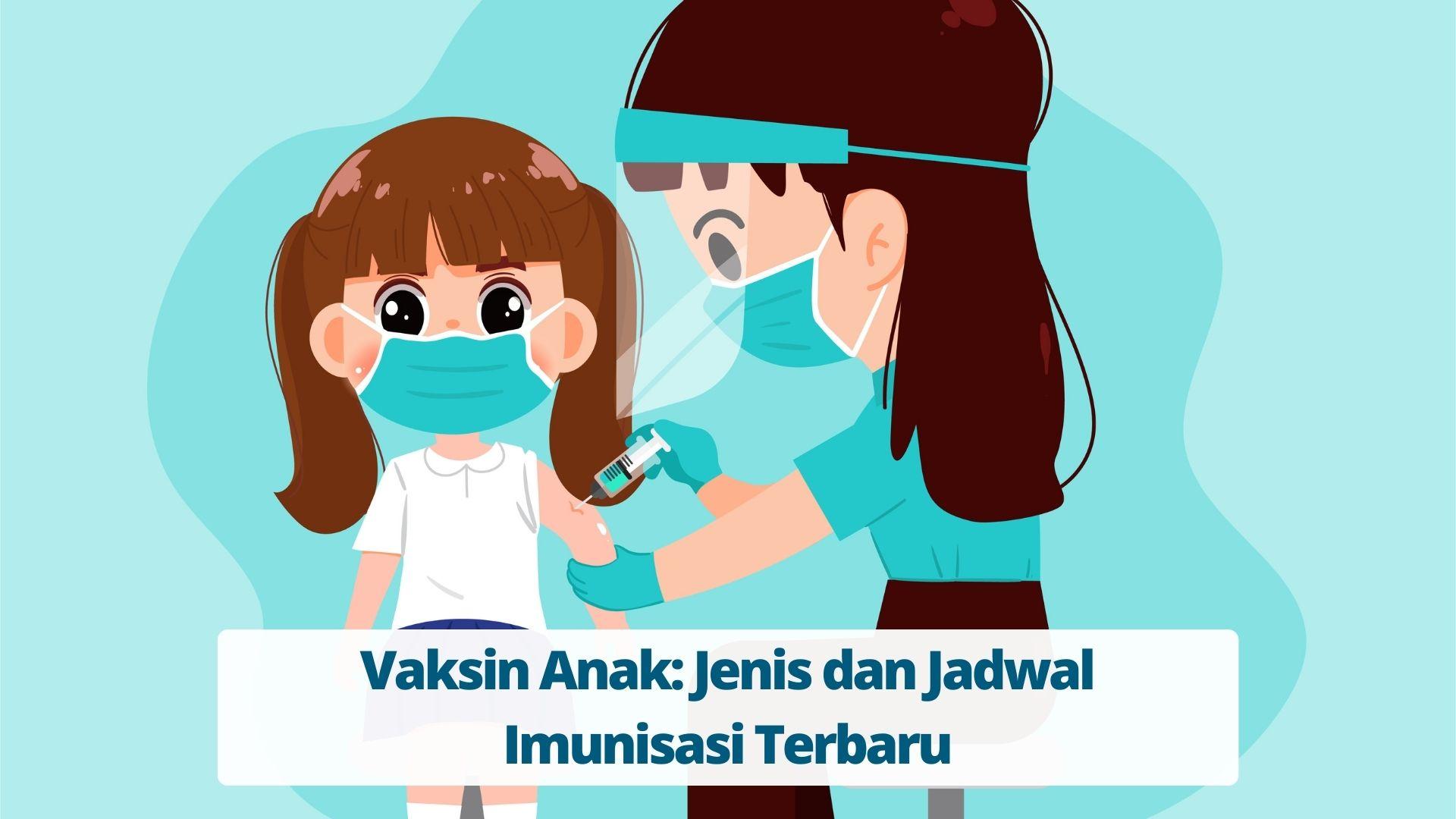 Vaksin Anak Jenis dan Jadwal Imunisasi Terbaru